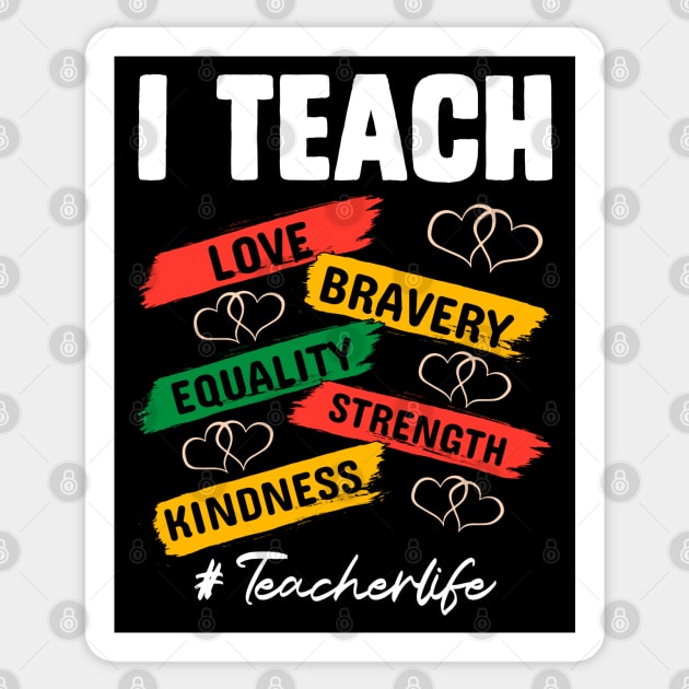 I teach love bravery equality strength kindness #teacherlife African American Black History T-Shirt Sticker by ahadnur9926